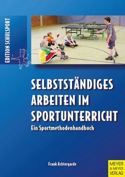 Achtergarde, Frank Selbstständiges Arbeiten im Sportunterricht. Ein Sportmethodenhandbuch