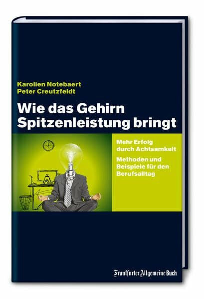 Creutzfeldt, Peter Wie das Gehirn Spitzenleistung bringt: Mehr Erfolg durch Achtsamkeit - Methoden und Beispiele für den Berufsalltag