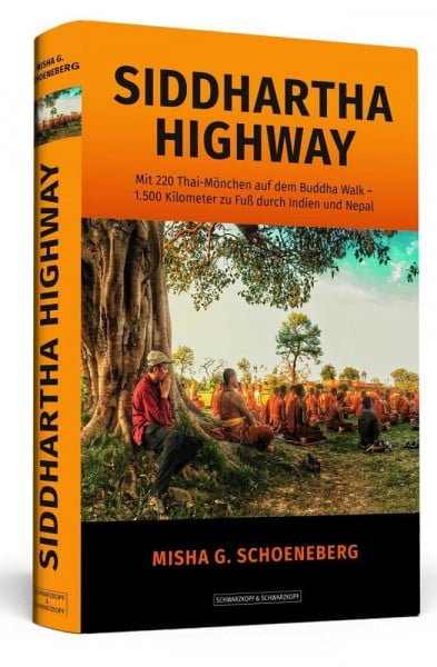 Schoeneberg, Misha G. Siddhartha Highway: Mit 220 Thai-Mönchen auf dem Buddha Walk – 1.500 Kilometer zu Fuß durch Indien und Nepal