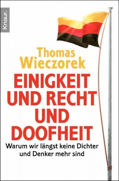 Wieczorek, Thomas Einigkeit und Recht und Doofheit: Warum wir längst keine Dichter und Denker mehr sind