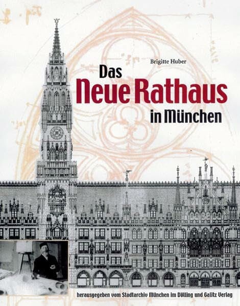 Huber, Brigitte Das Neue Rathaus in München: Georg von Hauberrisser (1841-1922) und sein Hauptwerk. Hrsg. v. Stadtarchiv München