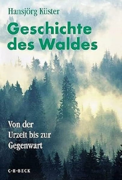 Küster, Hansjörg Geschichte des Waldes: Von der Urzeit bis zur Gegenwart. Broschierte Sonderausgabe