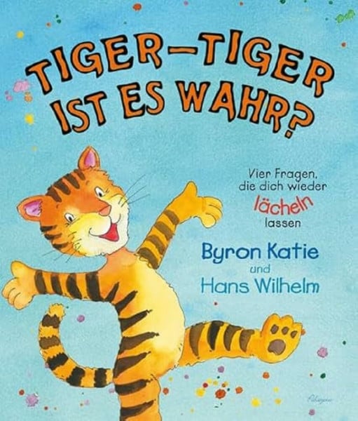 Byron Katie Tiger-Tiger, ist es wahr? Vier Fragen, die dich wieder lächeln lassen