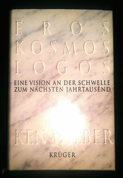 Ken Wilber Eros, Kosmos, Logos: Eine Vision an der Schwelle zum nächsten Jahrtausend