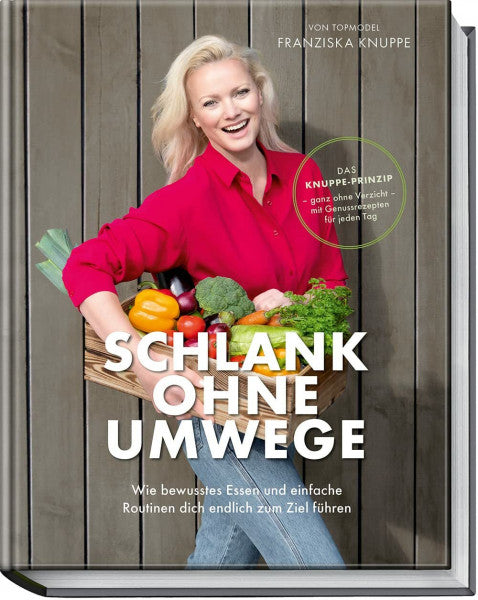 Franziska Knuppe Schlank ohne Umwege: Wie bewusstes Essen und einfache Routinen dich endlich zum Ziel führen – Das Knuppe-Prinzip – Ganz ohne Verzicht – mit Genussrezepten für jeden Tag