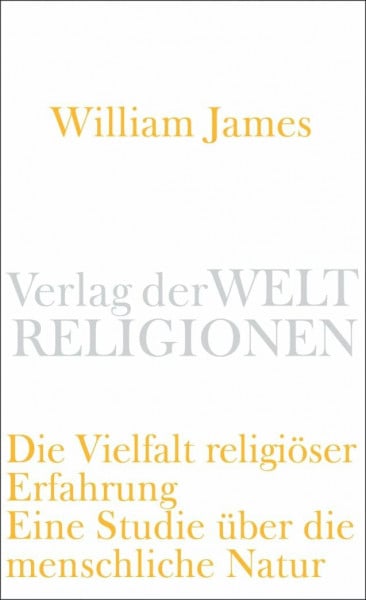 James, William Die Vielfalt religiöser Erfahrung: Eine Studie über die menschliche Natur. Mit einem einleitenden Essay von Peter Sloterdijk (Verlag der Weltreligionen Taschenbuch)