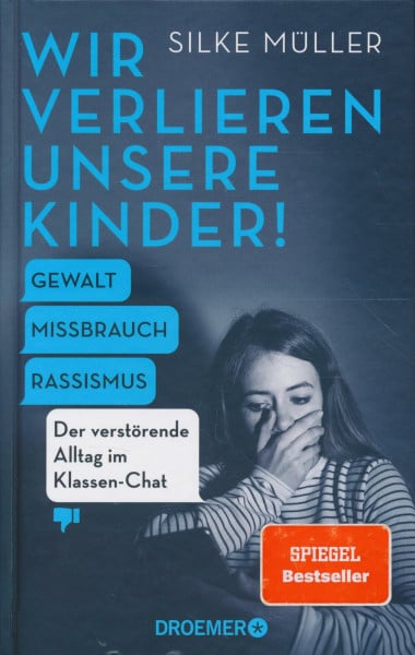 Müller, Silke Wir verlieren unsere Kinder!: Gewalt, Missbrauch, Rassismus – Der verstörende Alltag im Klassen-Chat | Der SPIEGEL-Bestseller Nr. 1 über die gefährlichen Tiefen einer digitalen Parallelwelt