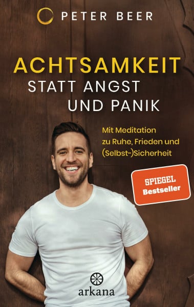 Beer, Peter Achtsamkeit statt Angst und Panik: Mit Meditation zu Ruhe, Frieden und (Selbst-)Sicherheit
