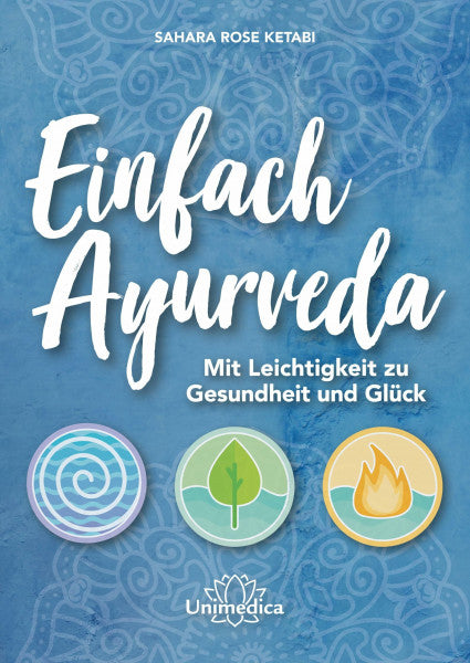 Sahara Rose Ketabi Einfach Ayurveda: Mit Leichtigkeit zu Gesundheit und Glück