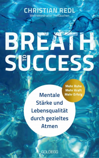 Redl, Christian Breath to Success - Mehr Ruhe, Mehr Kraft, Mehr Erfolg: Mentale Stärke und Lebensqualität durch gezieltes Atmen. Mit Breathwork zu Entspannung, Resilienz und innerer Ruhe. Ein Ratgeber.