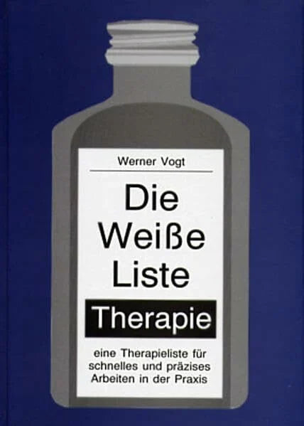 Vogt, Werner Die weisse Liste - Therapie: Eine Therapieliste für schnelles und präzises Arbeiten in der Praxis