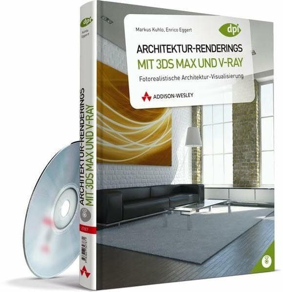 Kuhlo, Markus Architektur-Renderings mit 3ds Max und V-Ray: Fotorealistische Architektur-Visualisierung (DPI Grafik)