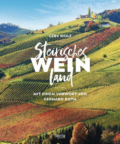 Gery Wolf Steirisches Weinland: Mit einem Vorwort von Gerhard Roth