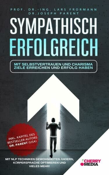 Frormann, Lars Sympathisch Erfolgreich - Mit Selbstvertrauen und Charisma Ziele erreichen und Erfolg haben: Mit NLP Techniken Gewohnheiten ändern, Körpersprache optimieren und vieles mehr!