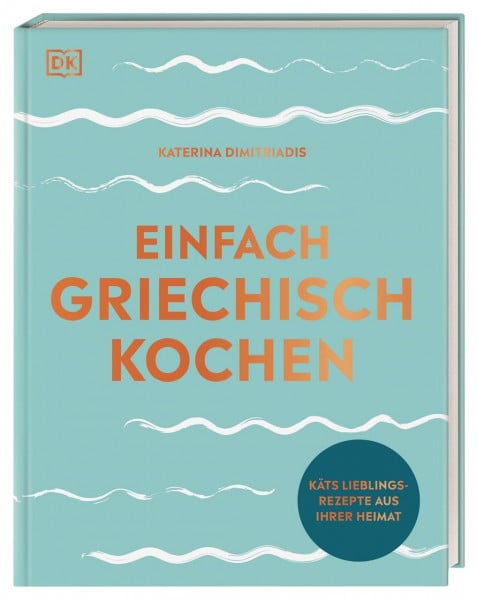 Dimitriadis, Katerina Einfach griechisch kochen: Käts Lieblingsrezepte aus ihrer Heimat. Für die unkomplizierte Alltagsküche: in nur 20 Minuten mit 10 Zutaten