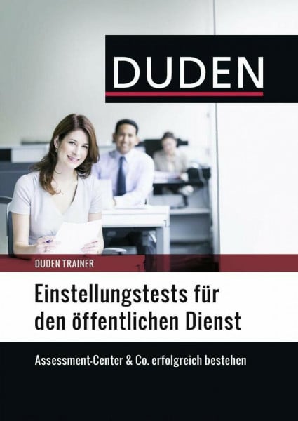Willmann, Hans-Georg Duden Trainer – Einstellungstests für den öffentlichen Dienst: Assessment-Center & Co. erfolgreich bestehen