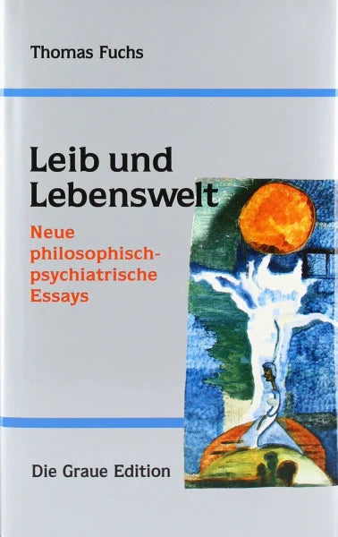 Fuchs, Thomas Leib und Lebenswelt: Neue philosophisch-psychiatrische Essays (Die Graue Reihe)