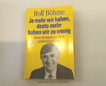 Böhme, Rolf Je mehr wir haben, desto mehr haben wir zu wenig: Bemerkungen aus dem politischen Alltag (Politik im Taschenbuch)