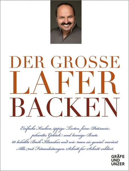 Lafer, Johann Der große Lafer BACKEN: 60 beliebte Back-Klassiker und wie man sie genial variiert. Alle Schritt-für-Schritt erklärt.