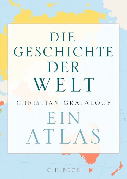 Grataloup, Christian Die Geschichte der Welt: Ein Atlas | Durchgehend bebildert