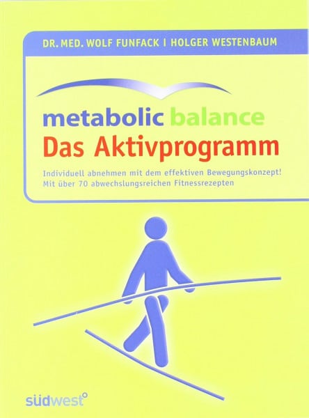 Dr. med. Wolf Funfack Metabolic Balance Das Aktivprogramm: Ideal kombiniert! Individuell abnehmen mit dem leichten und effektiven Bewegungskonzept: Ideal kombiniert! ... Bewegungskonzept. Mit über 70 Fitnessrezepten