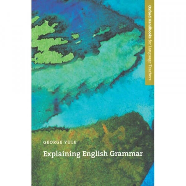 Yule, George Explaining English Grammar: A guide to explaining grammar for teachers of English as a second or foreign language (Oxford Handbooks for Language Teachers)