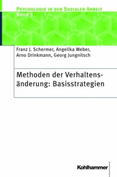 Angelika Weber Methoden der Verhaltenänderung: Basisstrategien (Psychologie in der Sozialen Arbeit, Band 5)