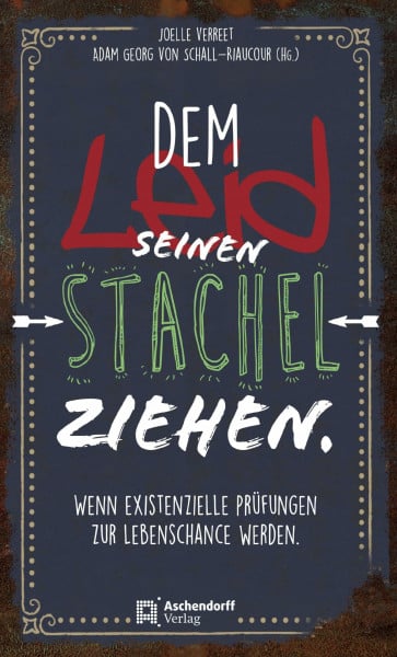 von Schall-Riaucour, Adam Georg Dem Leid seinen Stachel ziehen: Wenn existenzielle Prüfungen zur Lebenschance werden