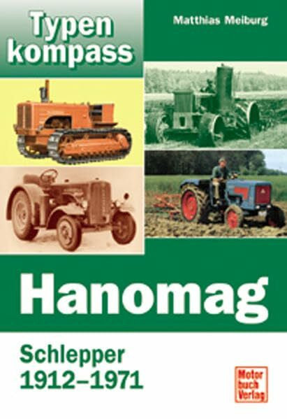 Meiburg, Matthias Hanomag: Schlepper 1912-1971: Schlepper und Zugmaschinen 1912–1971 (Typenkompass)