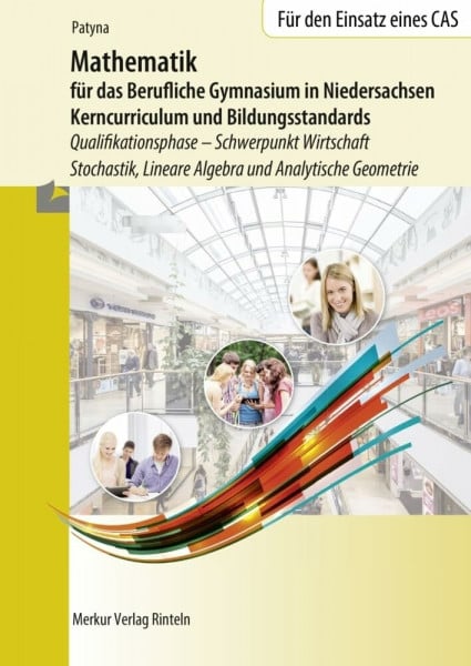 Patyna, Marion Mathematik für das Berufliche Gymnasium in Niedersachsen: Kerncurriculum und Bildungsstandards Qualifikationsphase- Schwerpunkt Wirtschaft - Stochastik, Lineare Algebra und Analytische Geometrie