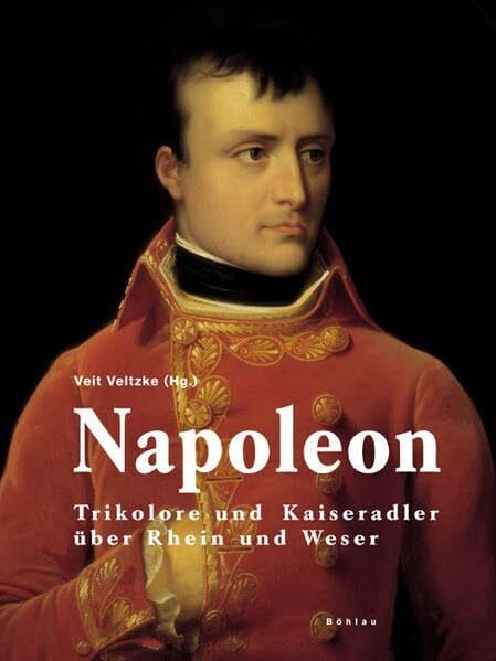 Veltzke, Dr. Veit Napoleon: Trikolore und Kaiseradler über Rhein und Weser