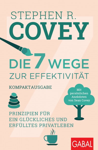Covey, Stephen R. Die 7 Wege zur Effektivität – Kompaktausgabe: Prinzipien für ein glückliches und erfülltes Privatleben. Mit persönlichen Anekdoten von Sean Covey (Dein Leben)