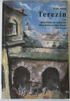 Mann, Frido Terezín oder Der Führer schenkt den Juden eine Stadt: Eine Parabel