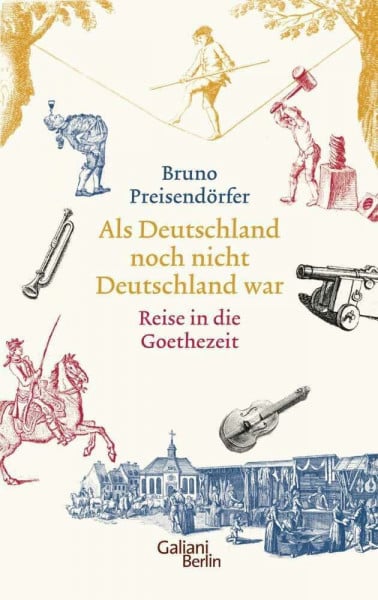 Preisendörfer, Bruno Als Deutschland noch nicht Deutschland war: Reise in die Goethezeit
