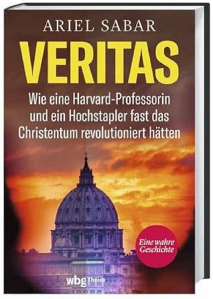 Sabar, Ariel Veritas: Wie eine Harvard-Professorin und ein Hochstapler fast das Christentum revolutioniert hätten