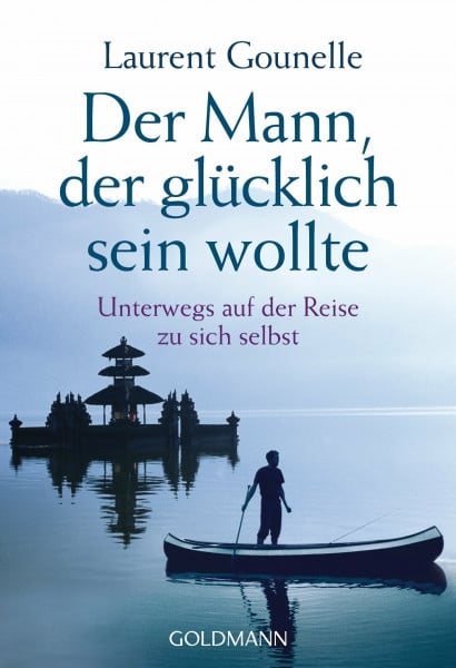 Gounelle, Laurent Der Mann, der glücklich sein wollte: Unterwegs auf der Reise zu sich selbst