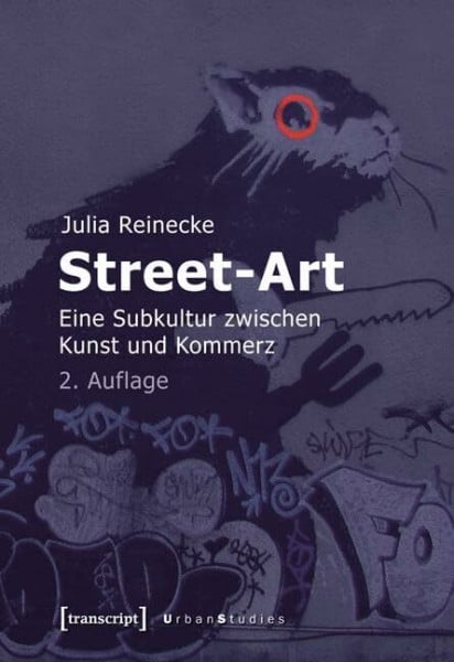 Julia Reinecke Street-Art: Eine Subkultur zwischen Kunst und Kommerz (Urban Studies)