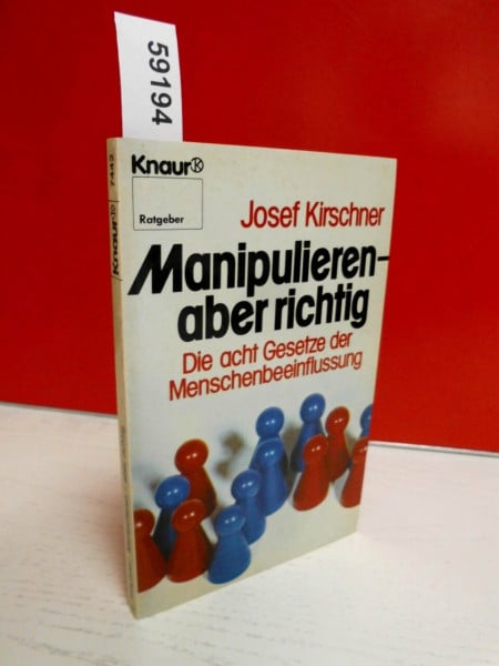 Kirschner, Josef Manipulieren - aber richtig: Die acht Gesetze der Menschenbeeinflussung (Knaur Taschenbücher. Ratgeber)