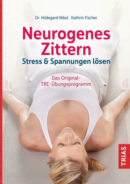 Fischer, Kathrin Neurogenes Zittern: Stress & Spannungen lösen. Das Original-TRE-Übungsprogramm