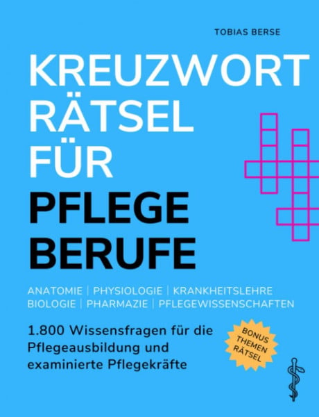Berse, Tobias Kreuzworträtsel für Pflegeberufe: 1.800 Wissensfragen für die Pflegeausbildung und examinierte Pflegekräfte - Anatomie │ Physiologie │ Krankheitslehre │ Biologie │ Pharmazie │ Pflegewissenschaften