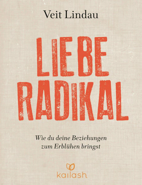 Lindau, Veit Liebe radikal: Wie du deine Beziehungen zum Erblühen bringst