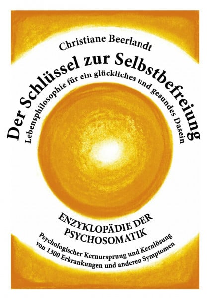 Beerlandt, Christiane Der Schlüssel zur Selbstbefreiung: Enzyklopädie der Psychosomatik - Psychologischer Kernursprung und Kernlösung von 1300 Erkrankungen und anderen ... für ein glückliches und gesundes Dasein