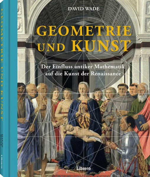 Wade, David Geometrie und Kunst: Der Einfluss antiker Mathematik auf die Kunst der Renaissance