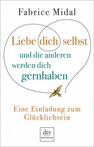Midal, Fabrice Liebe dich selbst und die anderen werden dich gernhaben: Eine Einladung zum Glücklichsein