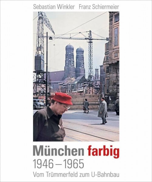 Winkler, Sebastian München farbig: 1946–1965, Vom Trümmerfeld zum U-Bahnbau