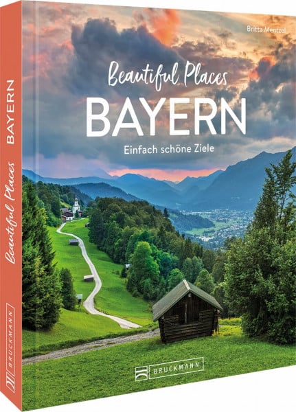 Mentzel, Britta Reise-Bildband – Beautiful Places Bayern: Einfach schöne Ziele. 50 zauberhafte Orte mit Wow-Effekt.