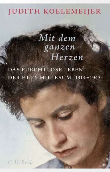 Koelemeijer, Judith Mit dem ganzen Herzen: Das furchtlose Leben der Etty Hillesum 1914-1943