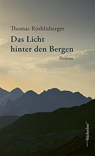 Röthlisberger, Thomas Das Licht hinter den Bergen: Roman