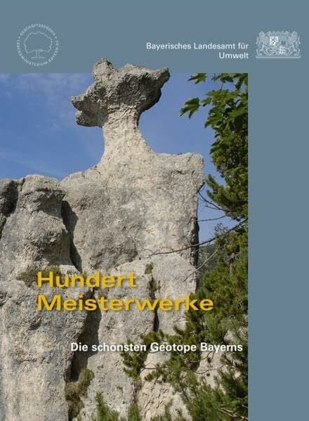 Bayerisches Landesamt f. Umwelt Hundert Meisterwerke. Die schönsten Geotope Bayerns