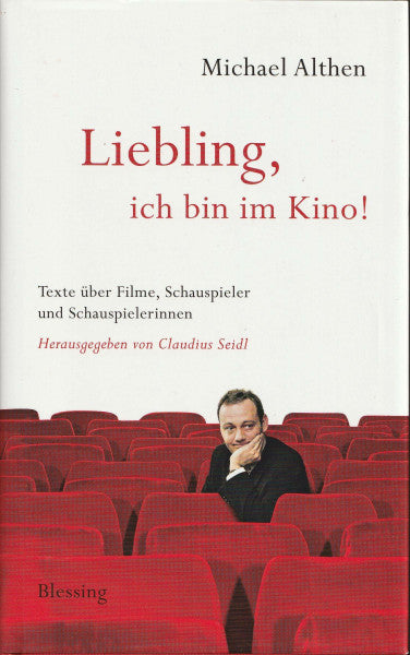 Althen, Michael 'Liebling, ich bin im Kino': Texte über Filme, Schauspieler und Schauspielerinnen. Herausgegeben von Claudius Seidl